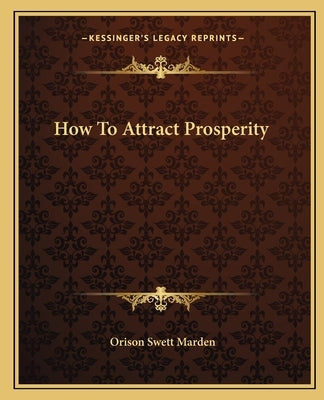 How To Attract Prosperity by Marden, Orison Swett
