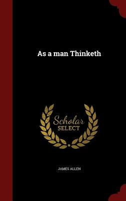 As a man Thinketh by Allen, James