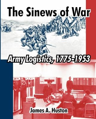 The Sinews of War: Army Logistics, 1775-1953 by Huston, James A.