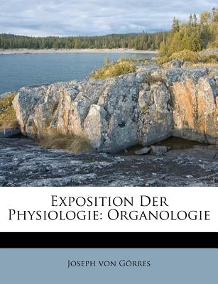 Exposition Der Physiologie: Organologie by Gorres, Joseph Von