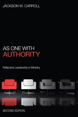 As One with Authority, Second Edition: Reflective Leadership in Ministry by Carroll, Jackson W.