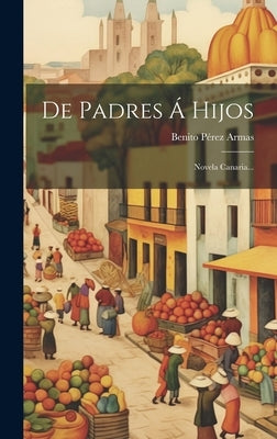 De Padres Á Hijos: Novela Canaria... by Armas, Benito P&#233;rez