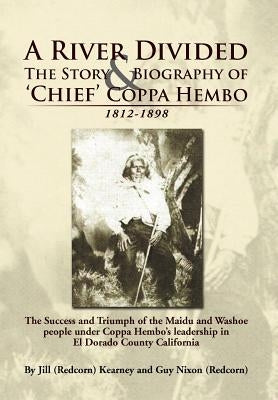 A River Divided the Story & Biography of ' Chief ' Coppa Hembo: The Success and Triumph of the Maidu and Washoe People Under Coppa Hembo's Leadershi by Kearney, Jill (Redcorn)