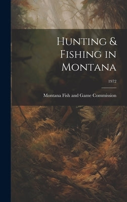 Hunting & Fishing in Montana; 1972 by Montana Fish and Game Commission