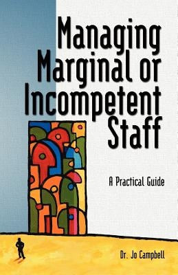 Managing Marginal or Incompetent Staff: A Practical Guide by Campbell, Jo