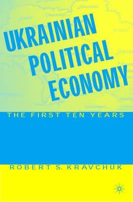 Ukrainian Political Economy: The First Ten Years by Kravchuk, R.