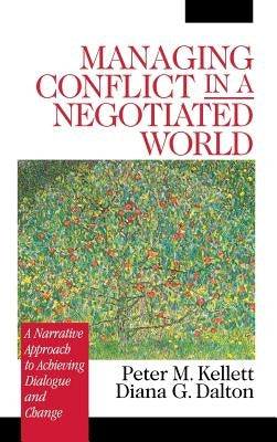 Managing Conflict in a Negotiated World: A Narrative Approach to Achieving Productive Dialogue and Change by Kellett, Peter M.