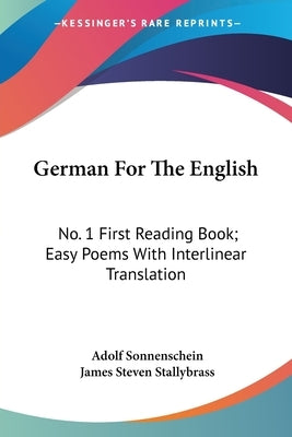 German For The English: No. 1 First Reading Book; Easy Poems With Interlinear Translation by Sonnenschein, Adolf