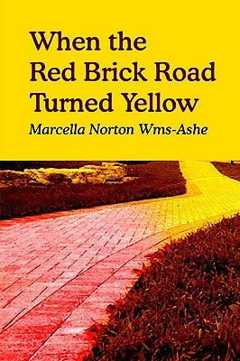 When the Red Brick Road Turned Yellow by Wms-Ashe, Marcella Norton