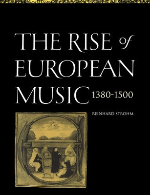 The Rise of European Music, 1380 1500 by Strohm, Reinhard
