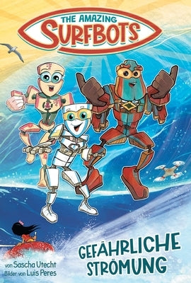 The Amazing Surfbots - Gefährliche Strömung: Die surfenden Roboter-Superhelden: Eine spannende Abenteuergeschichte auch für Leseanfänger! Coole Kinder by Utecht, Sascha