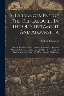 An Arrangement Of The Genealogies In The Old Testament And Apocrypha: To Which Are Added, From The Same Authorities, A Selection Of Single Names, And by Burrington, Gilbert