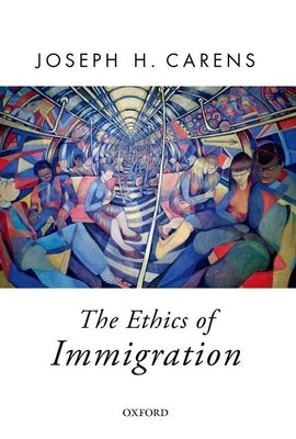 The Ethics of Immigration by Carens, Joseph H.