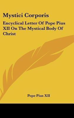 Mystici Corporis: Encyclical Letter Of Pope Pius XII On The Mystical Body Of Christ by Pius XII, Pope