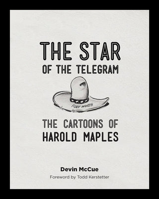The Star of the Telegram: The Cartoons of Harold Maples by McCue, Devin