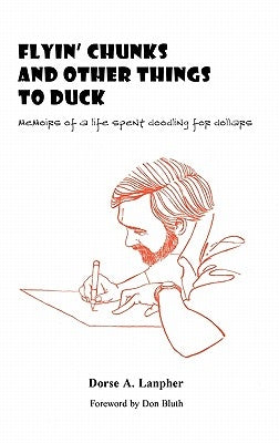 Flyin' Chunks and Other Things to Duck: Memoirs of a Life Spent Doodling for Dollars by Lanpher, Dorse A.