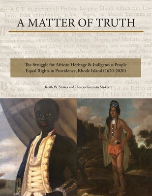 A Matter of Truth- The Struggle for African Heritage & Indigenous People Equal Rights in Providence, Rhode Island (1620-2020) by Stokes, Theresa Guzman