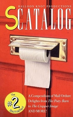 Scatalog: A Compendium of Mail Ordure Delights by Balloon Knot Productions
