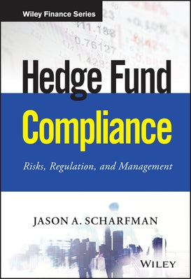 Hedge Fund Compliance: Risks, Regulation, and Management by Scharfman, Jason A.