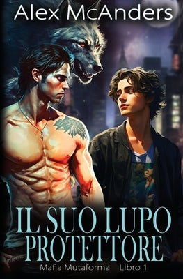 Il suo lupo protettore: storia d'amore MM mafiosa con lupi mutaforma. by McAnders, Alex
