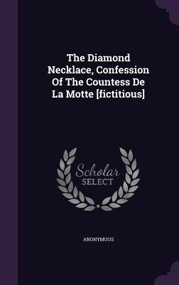The Diamond Necklace, Confession Of The Countess De La Motte [fictitious] by Anonymous
