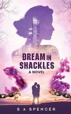 Dream In Shackles by Spencer, S. A.
