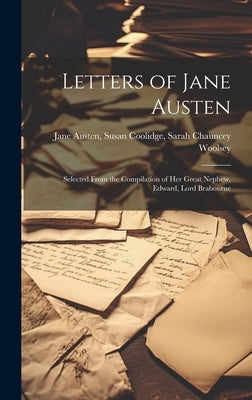 Letters of Jane Austen: Selected From the Compilation of Her Great Nephew, Edward, Lord Brabourne by Austen, Susan Coolidge Sarah Chaunce