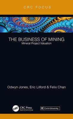 The Business of Mining: Mineral Project Valuation by Jones, Odwyn