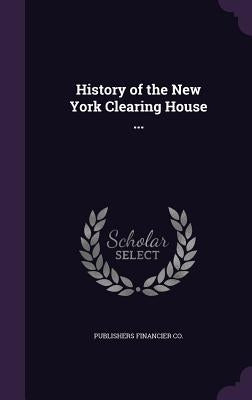 History of the New York Clearing House ... by Financier Co, Publishers