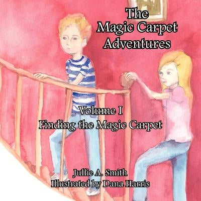 The Magic Carpet Adventures Volume I: Finding the Magic Carpet by Smith, Jullie A.
