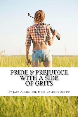 Pride & Prejudice with a Side of Grits: A Southern-fried Version of Jane Austen's Classic by Austen, Jane