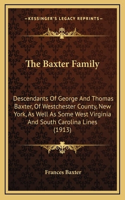 The Baxter Family: Descendants of George and Thomas Baxter, of Westchester County, New York, as Well as Some West Virginia and South Carolina Lines (1 by Baxter, Frances