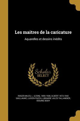 Les maîtres de la caricature: Aquarelles et dessins inédits by Roger-Milès, L. (Léon) 1859-1