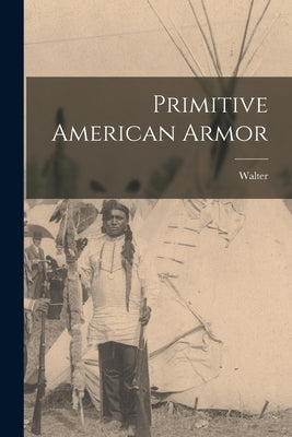 Primitive American Armor by Hough, Walter 1859-1935