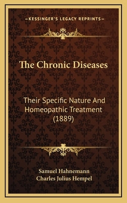 The Chronic Diseases: Their Specific Nature And Homeopathic Treatment (1889) by Hahnemann, Samuel