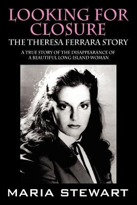 Looking For Closure: The Theresa Ferrara Story by Stewart, Maria