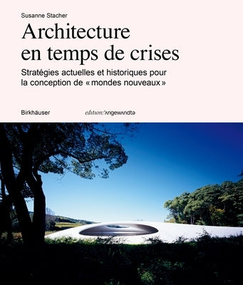 Architecture En Temps de Crises: Stratégies Actuelles Et Historiques Pour La Conception de « Mondes Nouveaux » by Stacher, Susanne