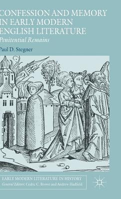 Confession and Memory in Early Modern English Literature: Penitential Remains by Stegner, Paul D.