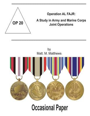 Operation AL FAJR: A Study in Army and Marine Corps Joint Operations: Occasional Paper 20 by Matthews, Matt M.