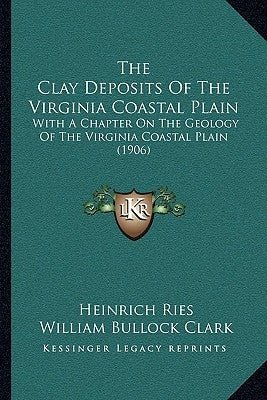The Clay Deposits of the Virginia Coastal Plain: With a Chapter on the Geology of the Virginia Coastal Plain (1906) by Ries, Heinrich