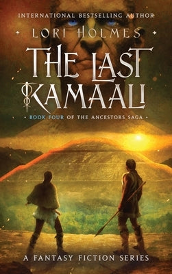 The Last Kamaali: Book 4 of The Ancestors Saga, A Fantasy Fiction Series by Holmes, Lori