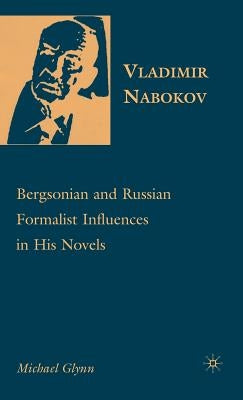 Vladimir Nabokov: Bergsonian and Russian Formalist Influences in His Novels by Glynn, M.