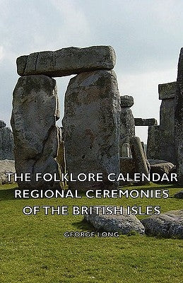 The Folklore Calendar - Regional Ceremonies of the British Isles by Long, George