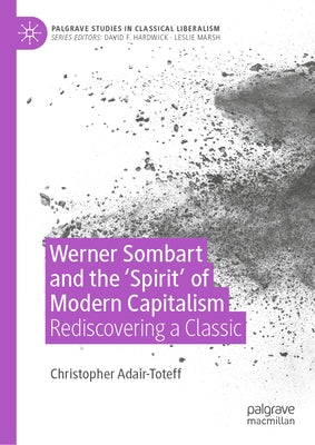 Werner Sombart and the 'Spirit' of Modern Capitalism: Rediscovering a Classic by Adair-Toteff, Christopher