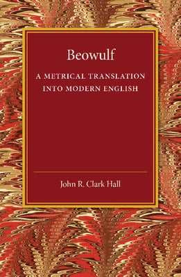 Beowulf: A Metrical Translation Into Modern English by Clark Hall, John R.