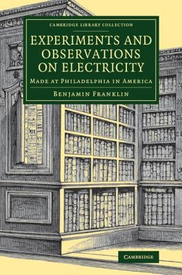 Experiments and Observations on Electricity by Franklin, Benjamin