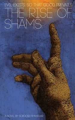 The Rise of Shams: Evil Exists. So That Good Prevails by Shahrivar, Soroosh