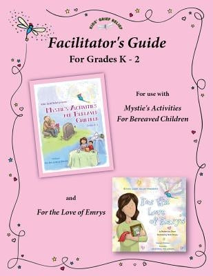 Facilitator's Guide for use with Mystie's Activities for Bereaved Children Grades K-2 by Kids' Grief Relief