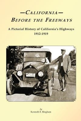 California Before the Freeways: A Pictorial History of California's Highways 1912-1919 by Bingham, Kenneth E.