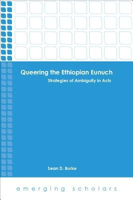 Queering the Ethiopian Eunuch: Strategies of Ambiguity in Acts by Burke, Sean D.